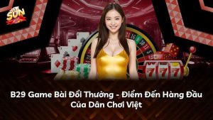 B29 Game Bài Đổi Thưởng – Điểm Đến Hàng Đầu Của Dân Chơi Việt