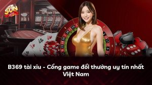 B369 tài xỉu – Cổng game đổi thưởng uy tín nhất Việt Nam