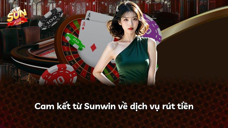 Cam kết từ Sunwin về dịch vụ rút tiền