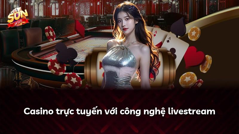 Casino trực tuyến với công nghệ livestream