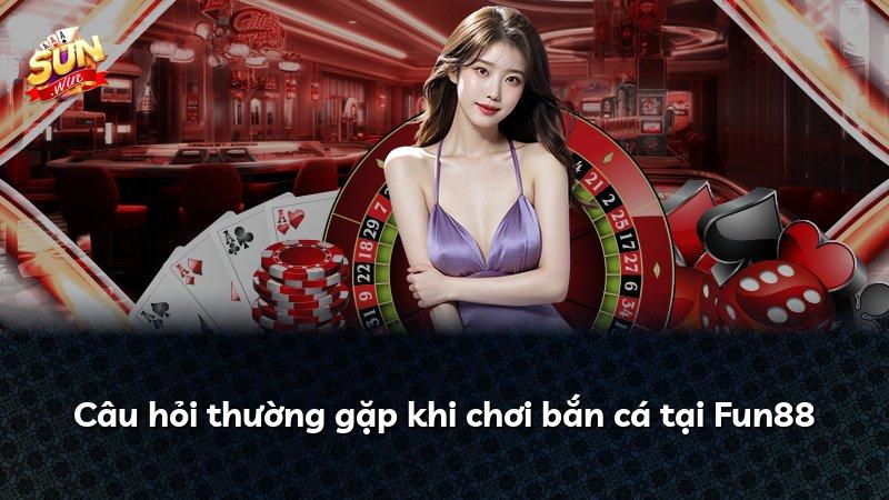 Câu hỏi thường gặp khi chơi bắn cá tại Fun88