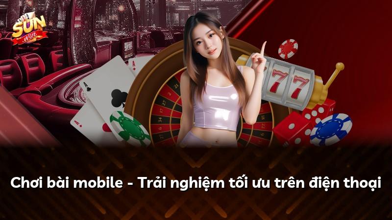 Chơi bài mobile - Trải nghiệm tối ưu trên điện thoại