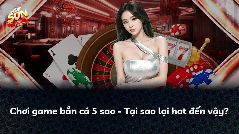 Chơi game bắn cá 5 sao - Tại sao lại hot đến vậy?