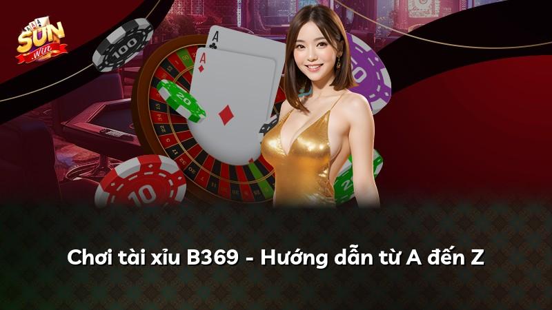 Chơi tài xỉu B369 - Hướng dẫn từ A đến Z