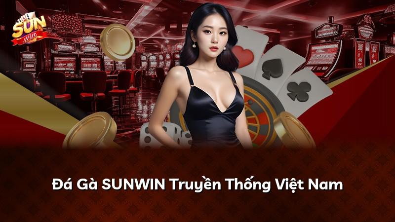 Đá Gà SUNWIN Truyền Thống Việt Nam