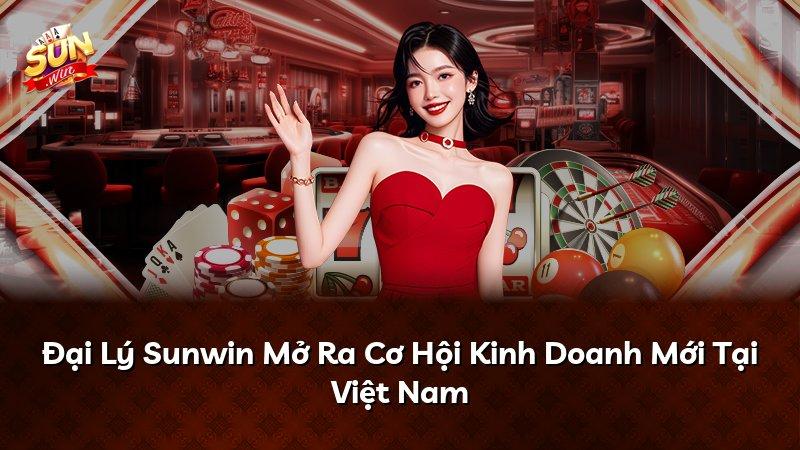 Đại Lý Sunwin Mở Ra Cơ Hội Kinh Doanh Mới Tại Việt Nam