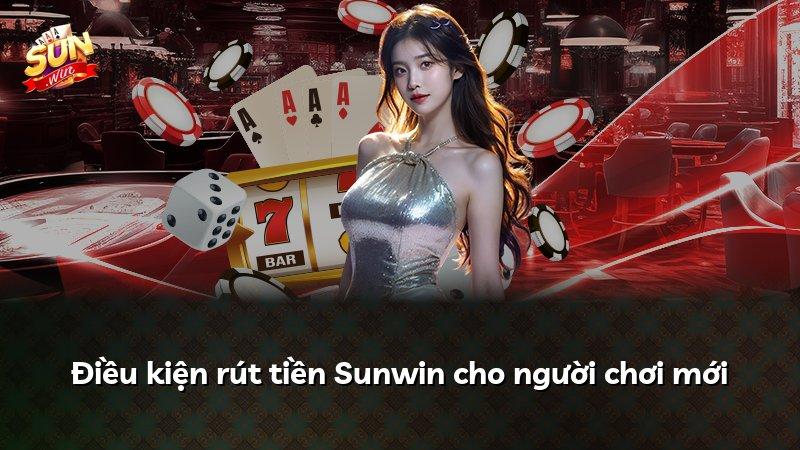 Điều kiện rút tiền Sunwin cho người chơi mới