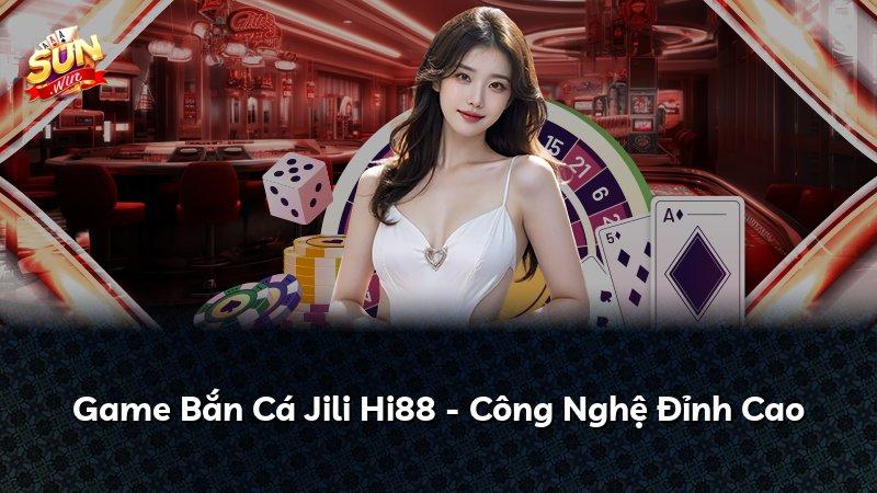 Game Bắn Cá Jili Hi88 - Công Nghệ Đỉnh Cao