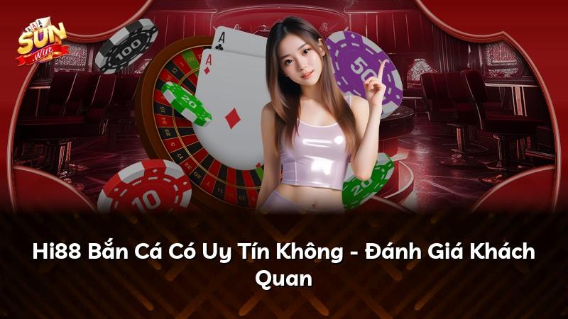 Hi88 Bắn Cá Có Uy Tín Không - Đánh Giá Khách Quan