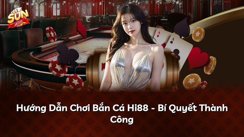 Hướng Dẫn Chơi Bắn Cá Hi88 - Bí Quyết Thành Công