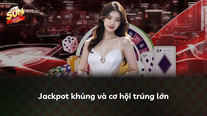 Jackpot khủng và cơ hội trúng lớn