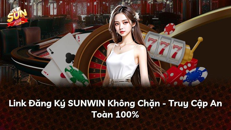 Link Đăng Ký SUNWIN Không Chặn - Truy Cập An Toàn 100%