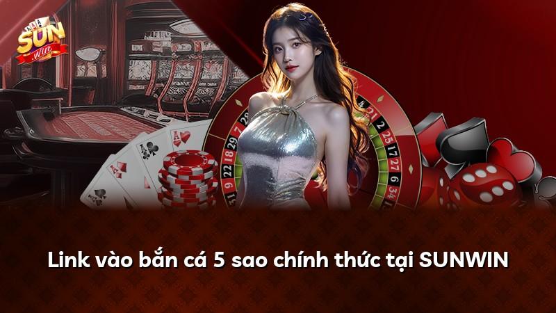 Link vào bắn cá 5 sao chính thức tại SUNWIN