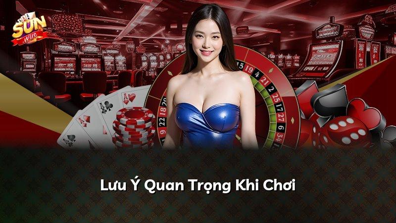 Lưu Ý Quan Trọng Khi Chơi
