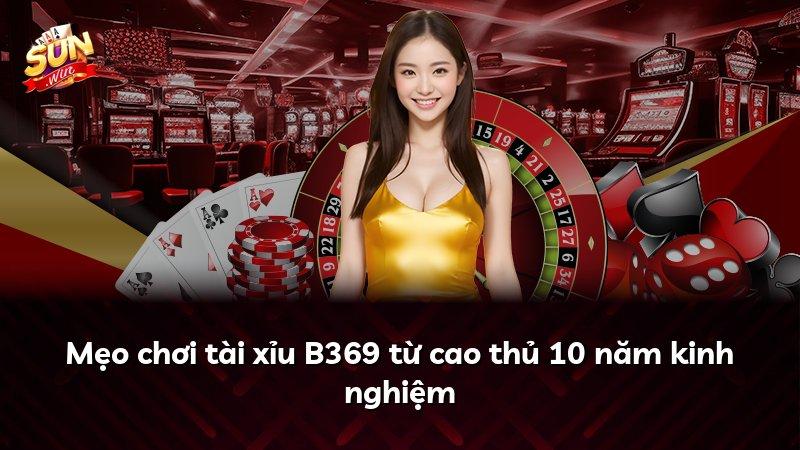 Mẹo chơi tài xỉu B369 từ cao thủ 10 năm kinh nghiệm