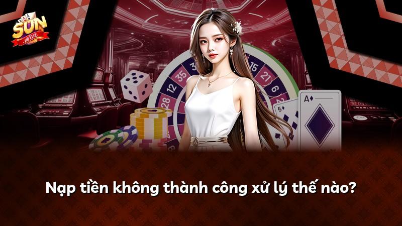 Nạp tiền không thành công xử lý thế nào?