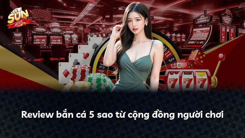 Review bắn cá 5 sao từ cộng đồng người chơi