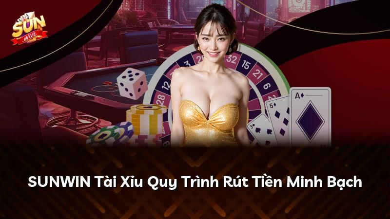 SUNWIN Tài Xỉu Quy Trình Rút Tiền Minh Bạch