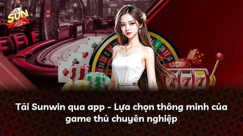 Tải Sunwin qua app - Lựa chọn thông minh của game thủ chuyên nghiệp