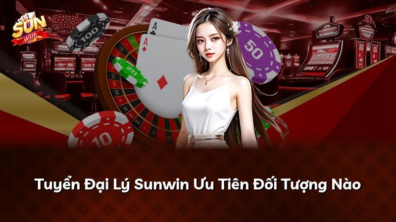 Tuyển Đại Lý Sunwin Ưu Tiên Đối Tượng Nào