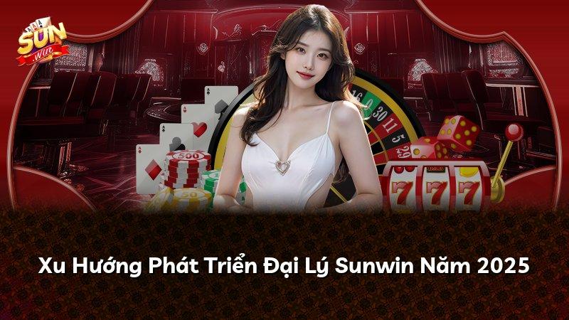 Xu Hướng Phát Triển Đại Lý Sunwin Năm 2025