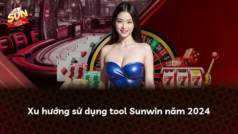 Xu hướng sử dụng tool Sunwin năm 2024